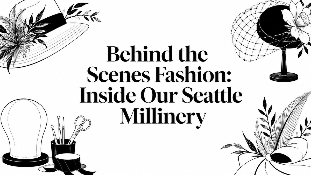 Behind the Scenes Fashion: Inside Our Seattle Millinery