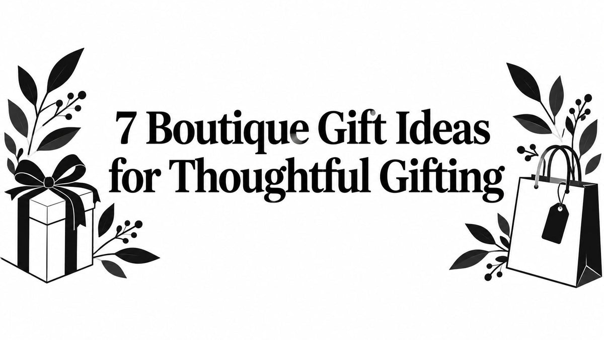 7 Boutique Gift Ideas for Thoughtful Gifting