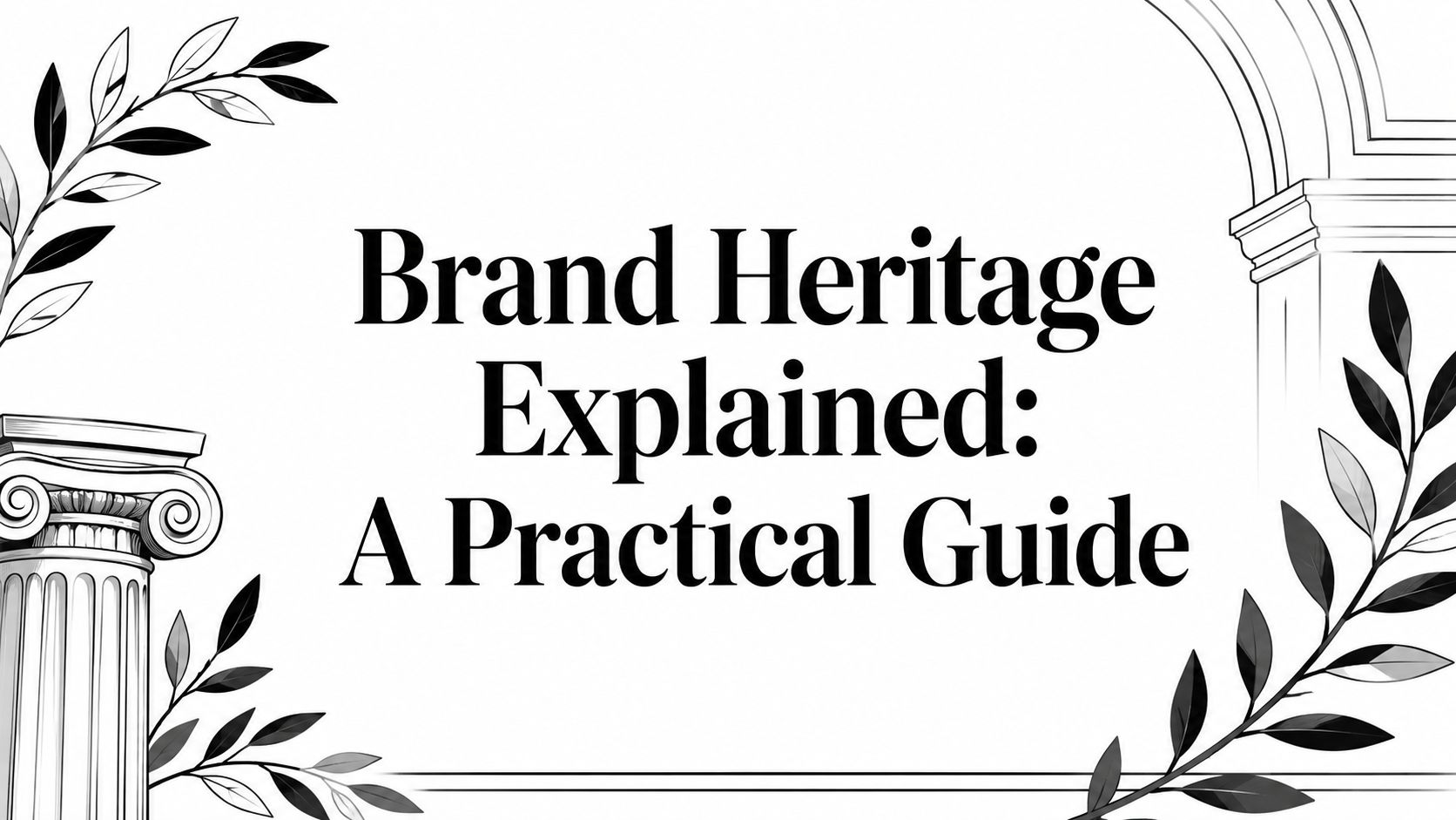 Brand Heritage Explained: A Practical Guide