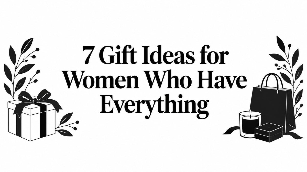 7 Gift Ideas for Women Who Have Everything