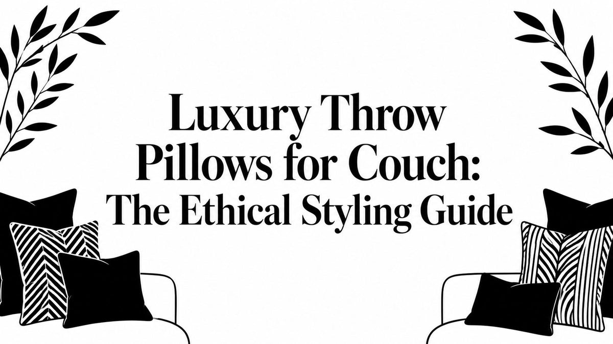 Luxury Throw Pillows for Couch: The Ethical Styling Guide