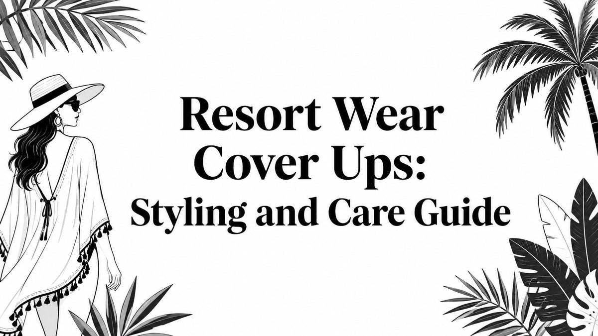 Resort Wear Cover Ups: Styling and Care Guide